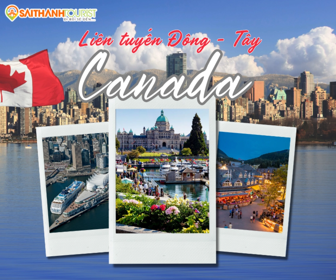 LIÊN TUYẾN ĐÔNG TÂY CANADA: TORONTO -OTTAWA - MONTREAL - QUEBEC VANCOUVER - VICTORIA