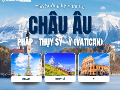 HÀNH TRÌNH TÂY ÂU: PHÁP - THỤY SỸ - Ý - VATICAN